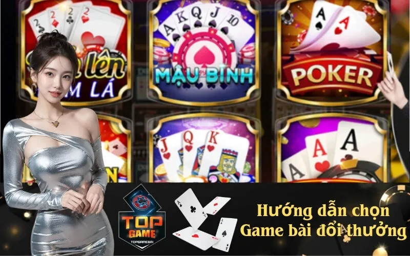 Hướng dẫn chọn Game bài đổi thưởng chơi game bài đổi thưởng